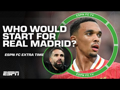 Would Dani Carvajal or Trent Alexander-Arnold start at Real Madrid? | ESPN FC Extra Time